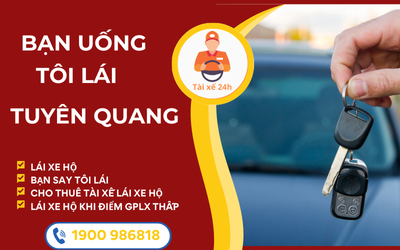 Tài xế 24h - Bạn uống tôi lái Tuyên Quang